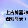 上古神器3仙岛录4.5鬼谷要多少钱（上古神器仙岛录）