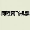 同程网飞机票预订官网（同程网飞机票查询）