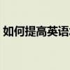 如何提高英语水平英语（如何提高英语水平）