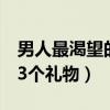 男人最渴望的3个礼物有哪些（男人最渴望的3个礼物）