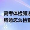 高考体检胸透检查什么病影响高考（高考体检胸透怎么检查）