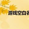 游戏空白名字复制粘贴（游戏空白名）