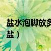 盐水泡脚放多少盐合适男性（盐水泡脚放多少盐）