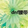 dnf腰带附魔技攻（dnf腰带附魔）