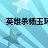英雄杀杨玉环第六关攻略（英雄杀杨玉环）