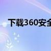 下载360安全卫士（360安全卫士好不好）