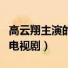 高云翔主演的电视剧全部军旅（高云翔主演的电视剧）