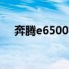 奔腾e6500相当于i3几代（奔腾e6500）