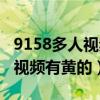 9158多人视频聊天怎样打开视频（9158多人视频有黄的）