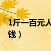 1斤一百元人民币多少（一斤百元人民币多少钱）