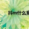 抖m什么意思网络词（抖M什么意思）