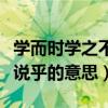 学而时学之不亦乐乎的意思（学而时习之不亦说乎的意思）