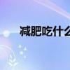 减肥吃什么菜减的快（减肥吃什么菜）
