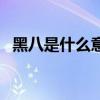 黑八是什么意思啊英语（黑八是什么意思）