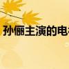 孙俪主演的电视剧全部（孙丽主演的电视剧）