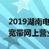 2019湖南电信宽带最新套餐介绍（湖南电信宽带网上营业厅）