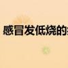 感冒发低烧的症状表现（感冒发低烧的原因）