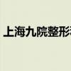上海九院整形科在哪个区（上海九院整形科）