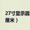 27寸显示器多少厘米长（27寸显示器有多少厘米）