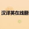 汉译英在线翻译句子读（汉译英在线翻译句）