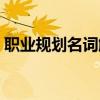 职业规划名词解释德育（职业规划名词解释）