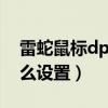 雷蛇鼠标dpi怎么调最合适（雷蛇鼠标dpi怎么设置）