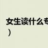 女生读什么专业好进国企（女生读什么专业好）