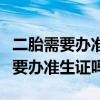 二胎需要办准生证吗需要办哪些手续（二胎需要办准生证吗）
