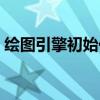 绘图引擎初始化错误（绘图引擎初始化出错）