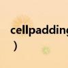 cellpadding是边距还是间距（cellpadding）