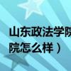 山东政法学院怎么样到底好不好（山东政法学院怎么样）