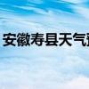 安徽寿县天气预报30天（安徽寿县天气预报）