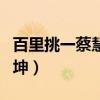 百里挑一蔡慧王坤牵手视频（百里挑一蔡慧王坤）