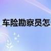车险勘察员怎么样（车险勘察员很难进去吗）