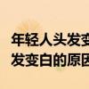年轻人头发变白的原因是肝肾不足（年轻人头发变白的原因）