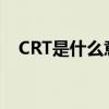 CRT是什么意思的缩写（crt是什么意思）