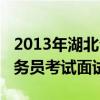 2013年湖北公务员职位表（2012年湖北省公务员考试面试名单）