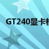 GT240显卡相当于什么显核（gt240显卡）