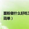 面粉做什么好吃又简单的小吃不放酵母（面粉做什么好吃又简单）