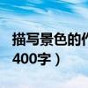 描写景色的作文400字高中（描写景色的作文400字）