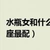 水瓶女和什么座最配对男朋友（水瓶女和什么座最配）