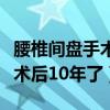 腰椎间盘手术后出院小结怎么写（腰椎间盘手术后10年了）