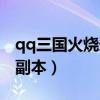 qq三国火烧连营副本在哪（qq三国火烧连营副本）