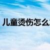 儿童烫伤怎么急救（儿童烫伤应怎样好得快）
