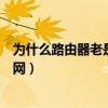 为什么路由器老是断网重启后就好了（为什么路由器老是断网）