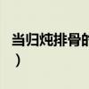 当归炖排骨的功效与作用（排骨的功效与作用）