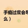 手瘾过度会导致什么病症（手瘾过度会导致什么）