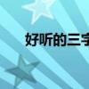 好听的三字名字女（好听的三字名字）