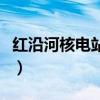 红沿河核电站投资多少钱（红沿河核电站待遇）