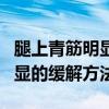 腿上青筋明显的缓解方法有哪些（腿上青筋明显的缓解方法）
